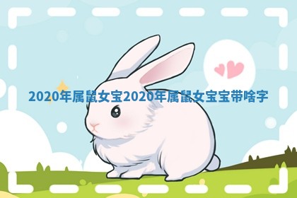 2 🐬 0 👥 20年属鼠女宝 2020年属鼠女宝宝带啥字