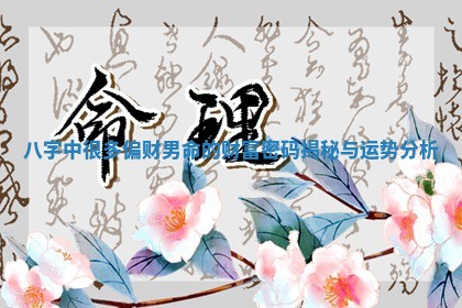 八字中很多偏财男命的财 🕕 富密码揭秘 🌄 与运势分析