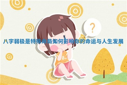八字弱极是特殊命局如何影响你的命运 🍓 与人 🍌 生发展