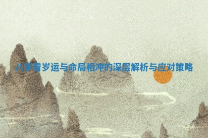 ⚡ 八字看岁运与命局相冲的深层解析与应对 ⏲ 策略
