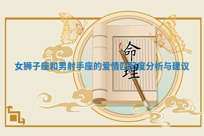 女狮子座和男 🕚 射手座的爱情匹配度分析与 📘 建议