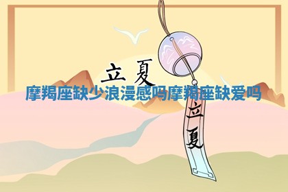 👠 摩羯座缺少浪漫感吗_摩羯 📡 座缺爱吗