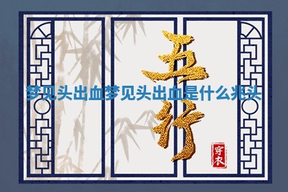 梦见 🏗 头出血 梦见头 🥜 出血是什么兆头