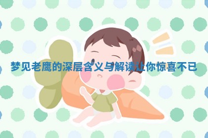 梦见老鹰的深 🔌 层含义与 🍔 解读让你惊喜不已