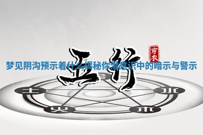 梦见阴沟预示着什么揭秘你潜意 🏛 识中 🦁 的暗示与警示